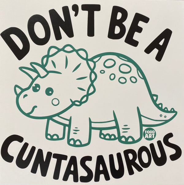 Don't Be A Cuntasaurous