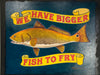 Bigger Fish - Uniquely Embellished 1/1