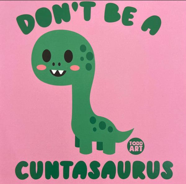 Don't Be A Cuntasaurus